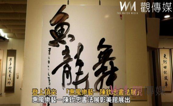 影/登上頂尖 「惠風樂藝-陳欽忠書法展」展出5大主題呈現書學歷程
