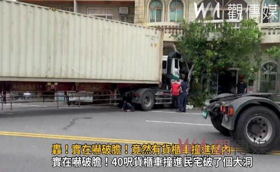 影/轟!實在嚇破膽!40呎貨櫃車撞進民宅破了個大洞