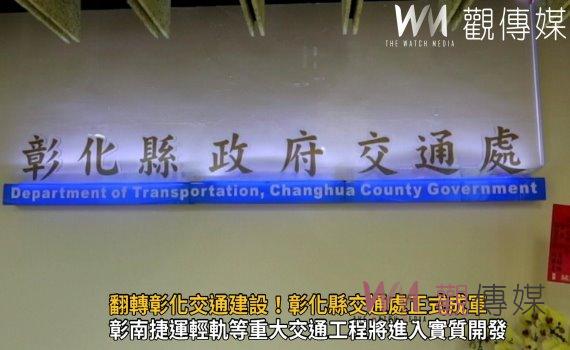 影/交通是建設之母!翻轉彰化交通建設!彰化縣交通處正式成軍